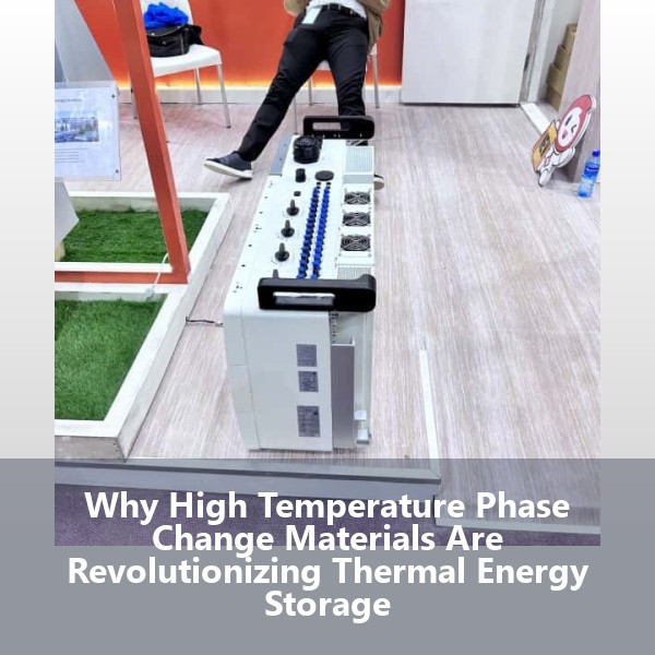 Why High Temperature Phase Change Materials Are Revolutionizing Thermal Energy Storage